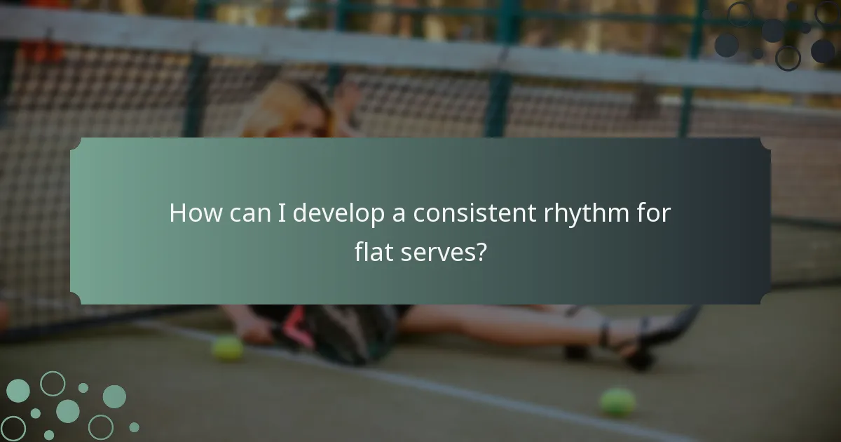 How can I develop a consistent rhythm for flat serves?