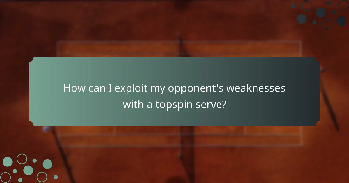 How can I exploit my opponent's weaknesses with a topspin serve?