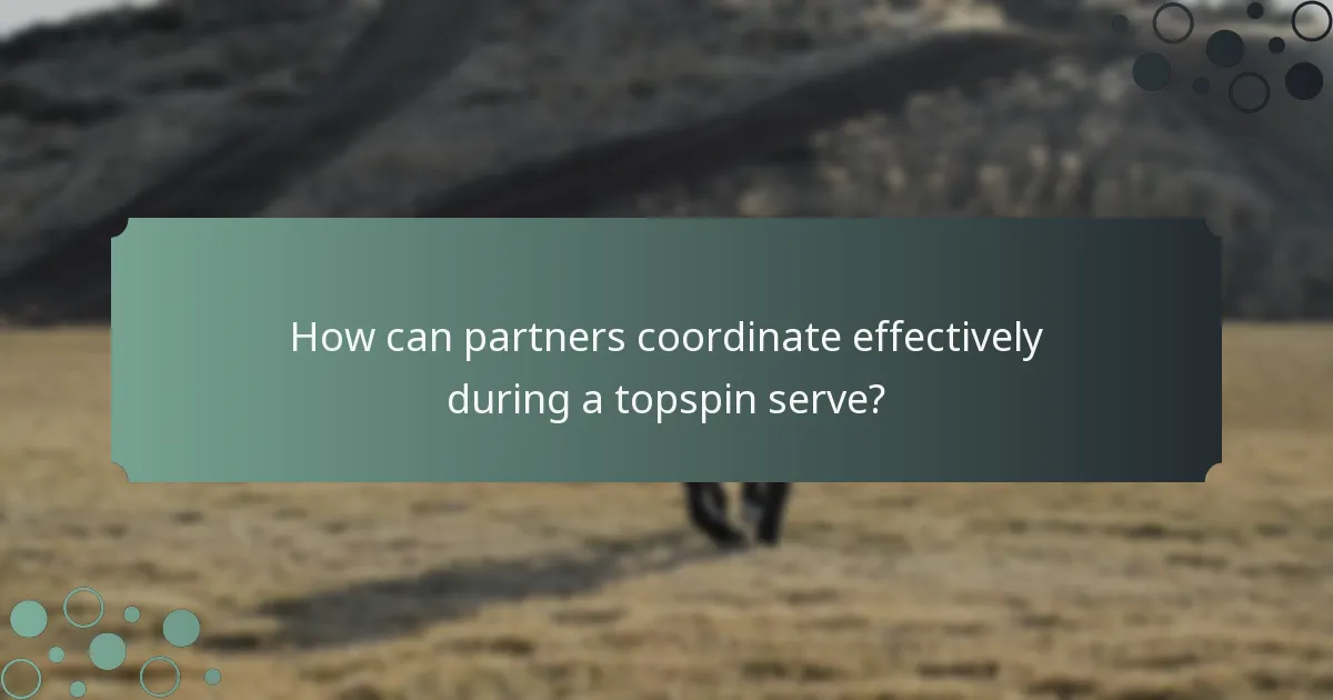 How can partners coordinate effectively during a topspin serve?