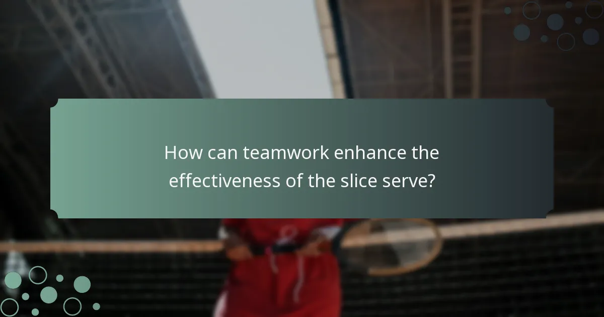 How can teamwork enhance the effectiveness of the slice serve?