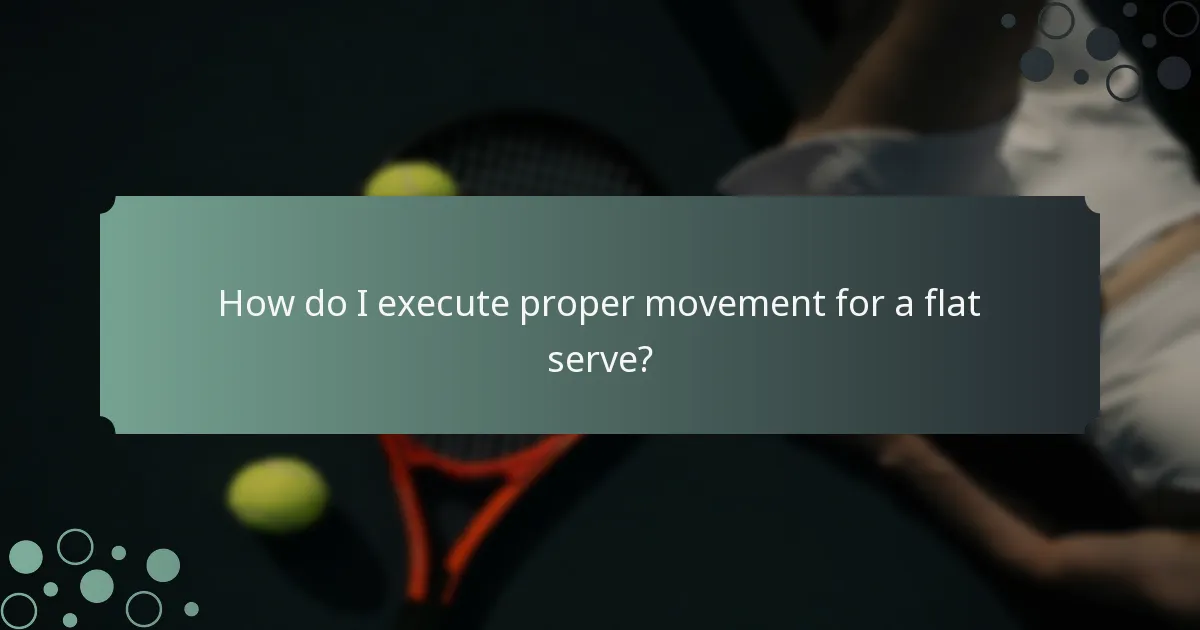 How do I execute proper movement for a flat serve?