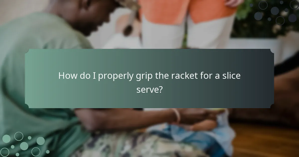 How do I properly grip the racket for a slice serve?
