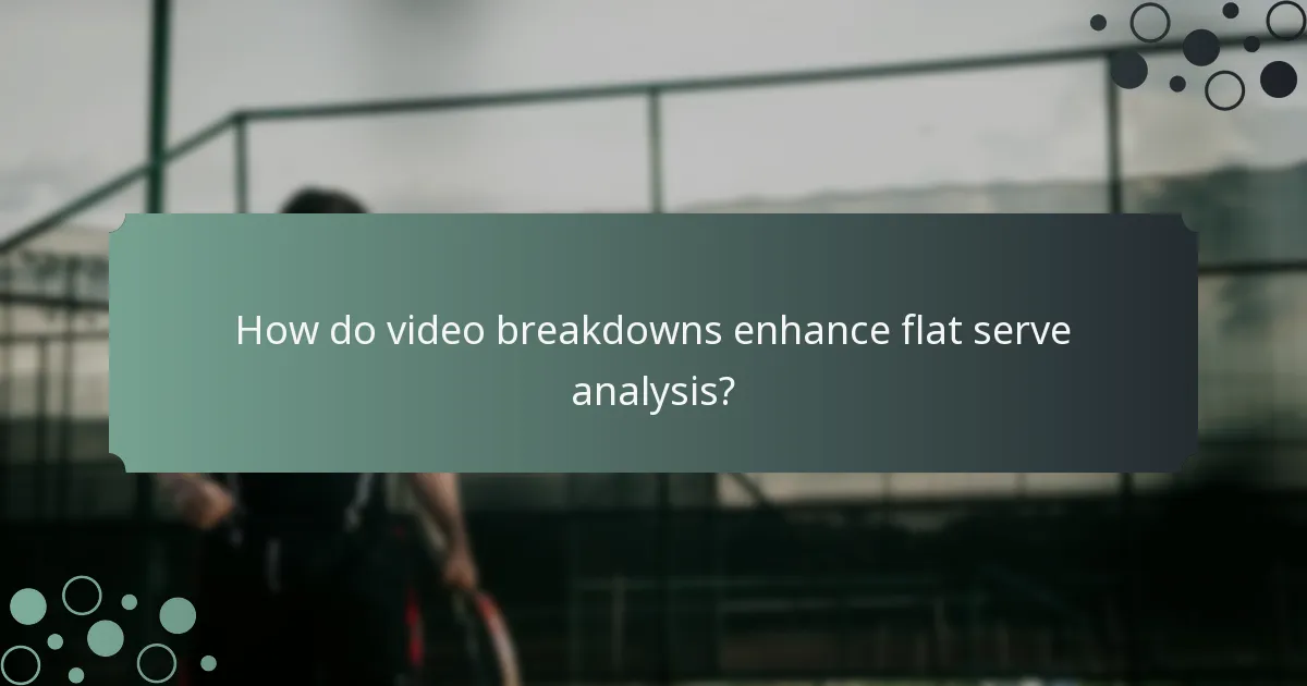 How do video breakdowns enhance flat serve analysis?