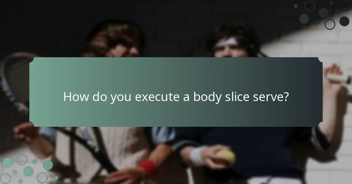How do you execute a body slice serve?