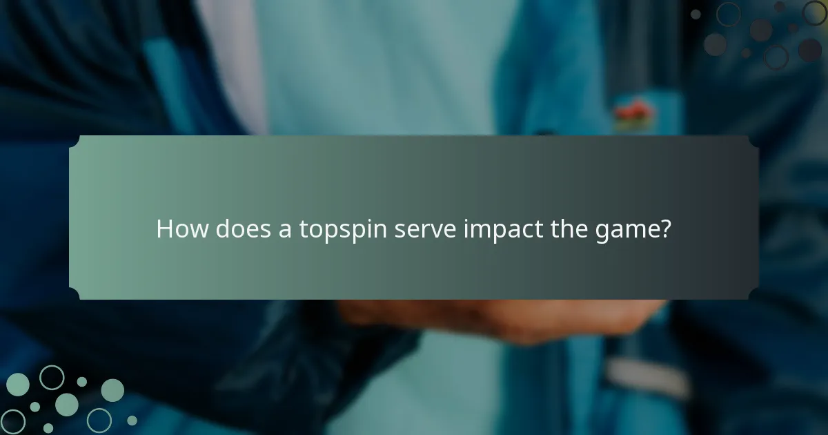 How does a topspin serve impact the game?