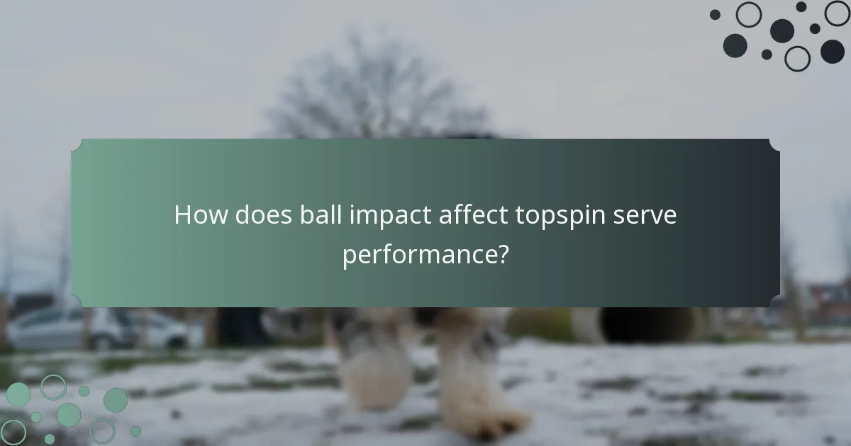 How does ball impact affect topspin serve performance?