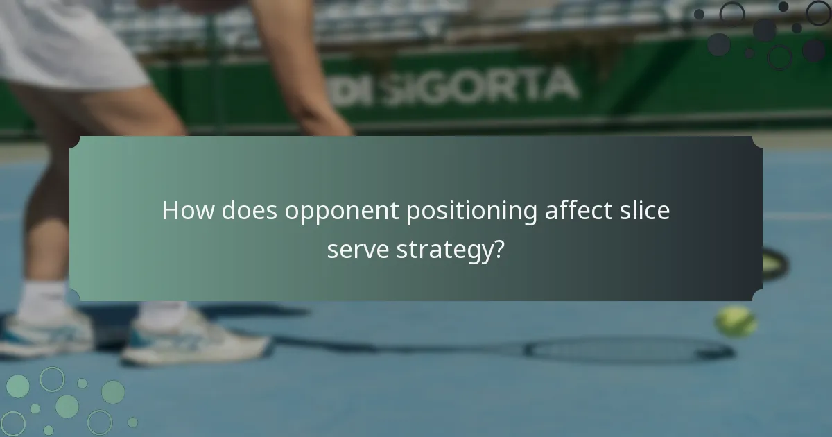 How does opponent positioning affect slice serve strategy?