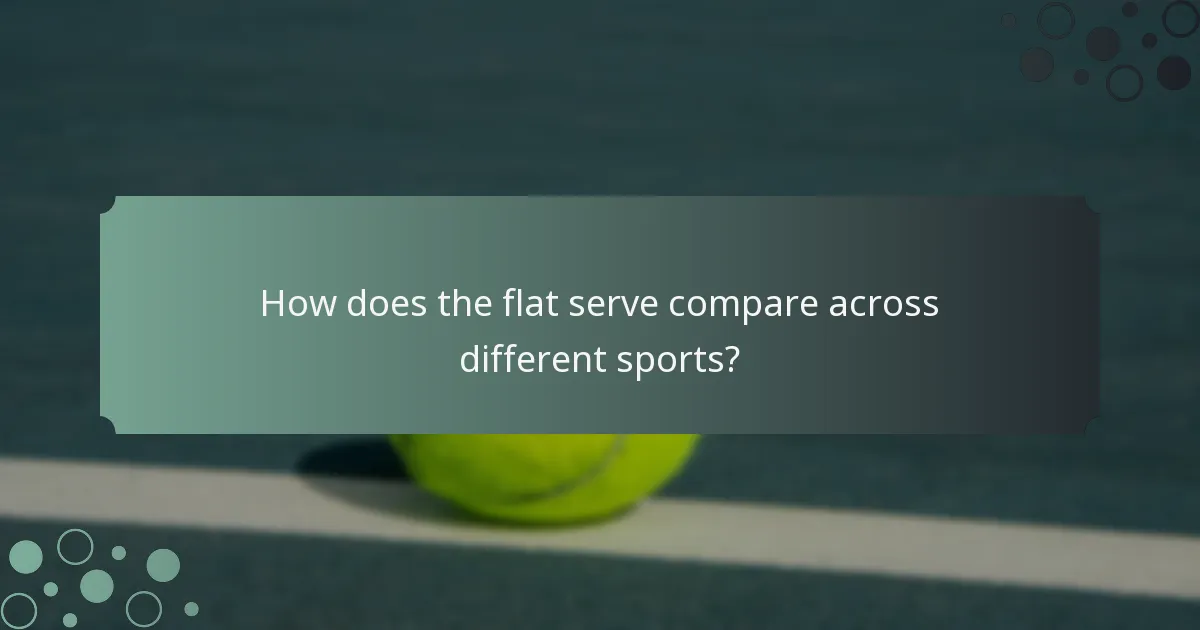 How does the flat serve compare across different sports?