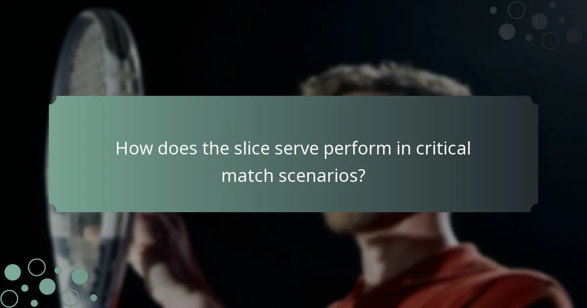 How does the slice serve perform in critical match scenarios?
