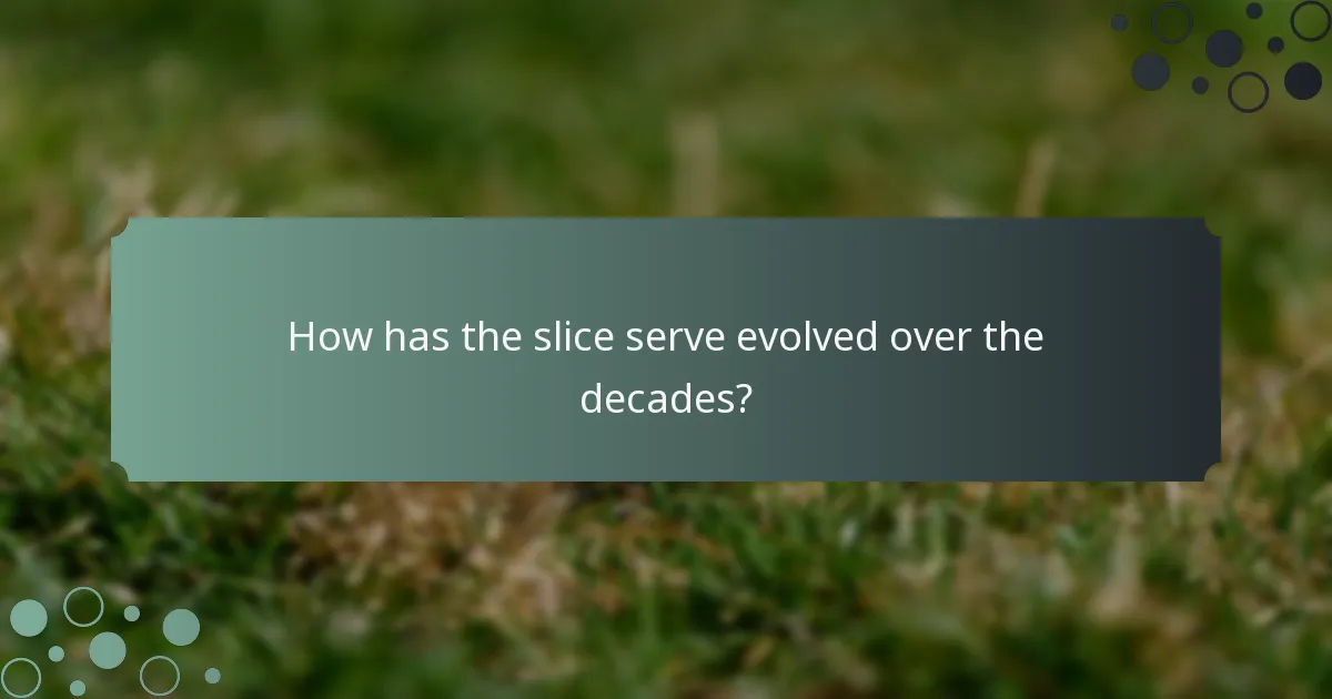 How has the slice serve evolved over the decades?