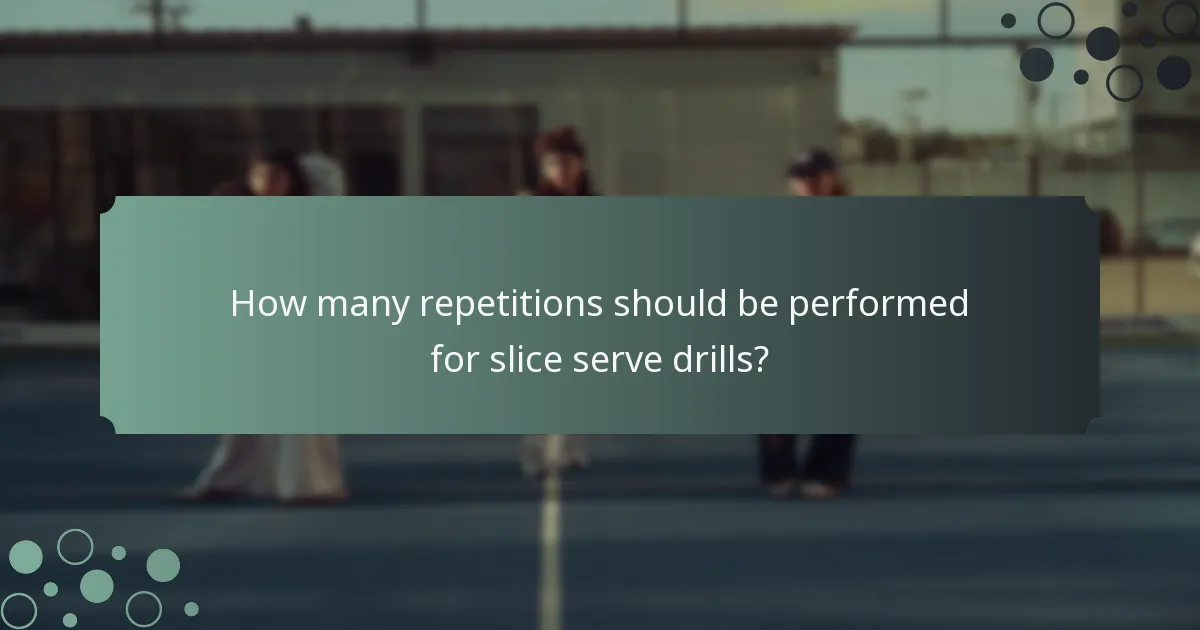 How many repetitions should be performed for slice serve drills?