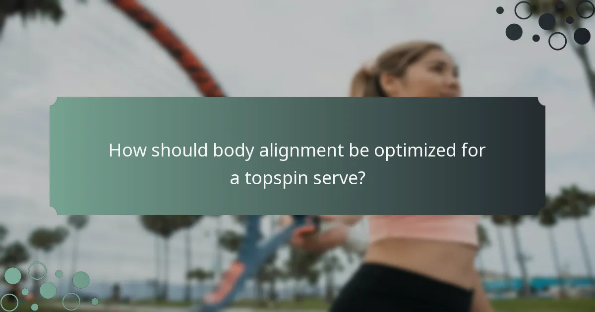 How should body alignment be optimized for a topspin serve?