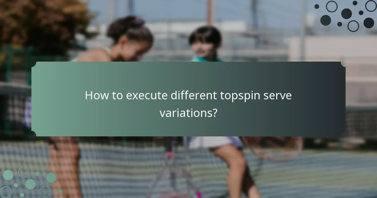How to execute different topspin serve variations?