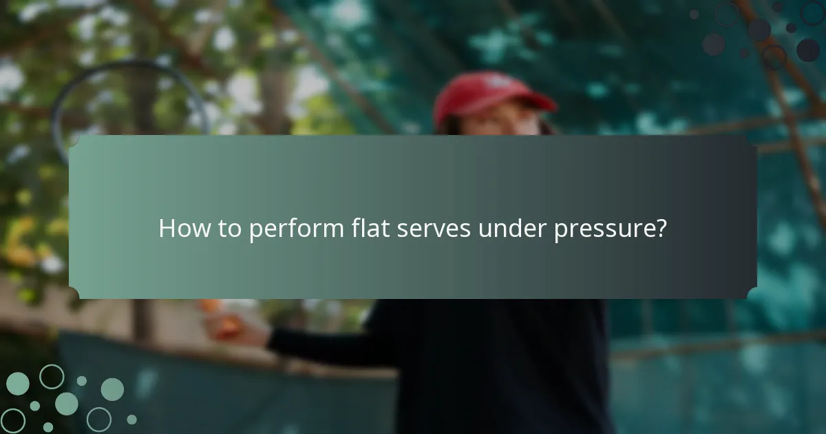 How to perform flat serves under pressure?