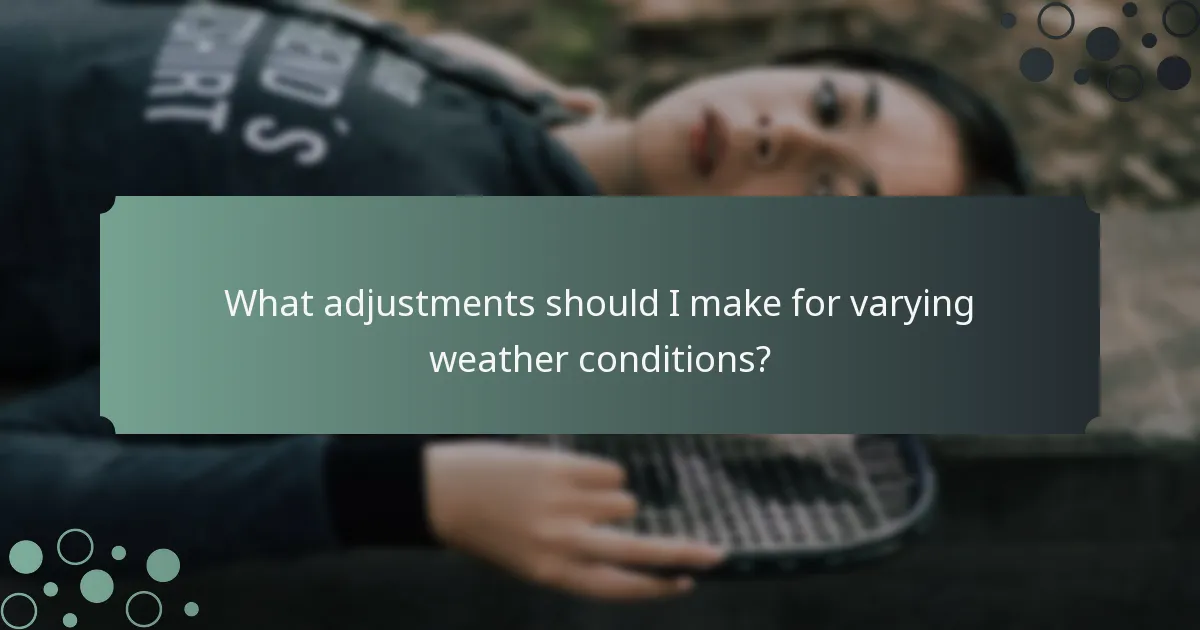 What adjustments should I make for varying weather conditions?