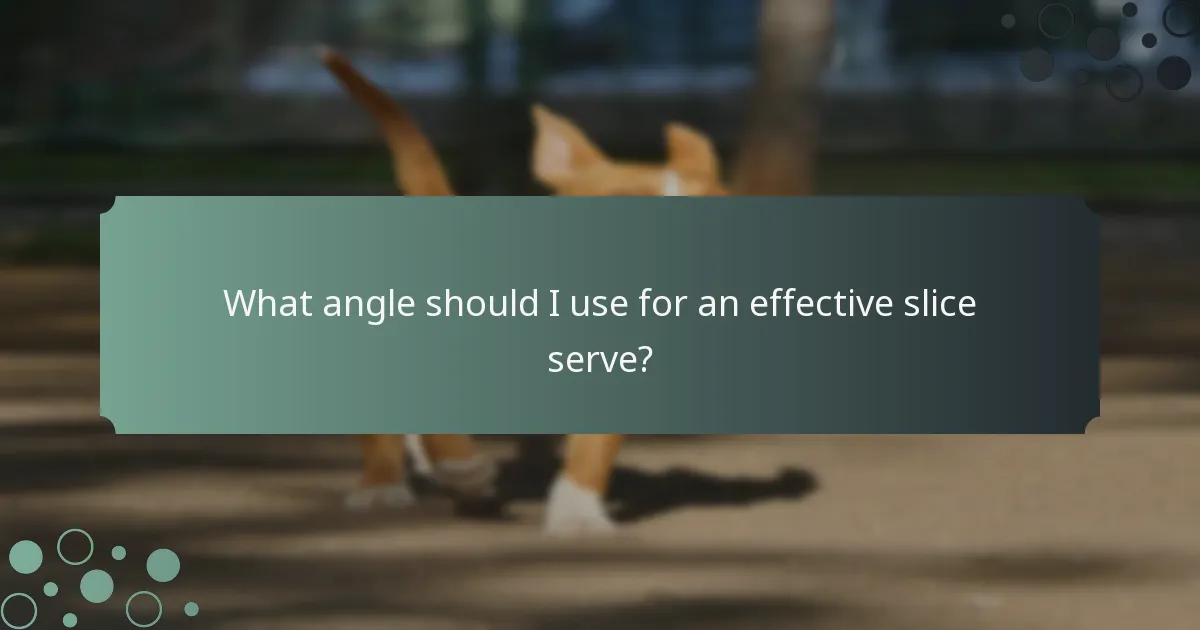 What angle should I use for an effective slice serve?