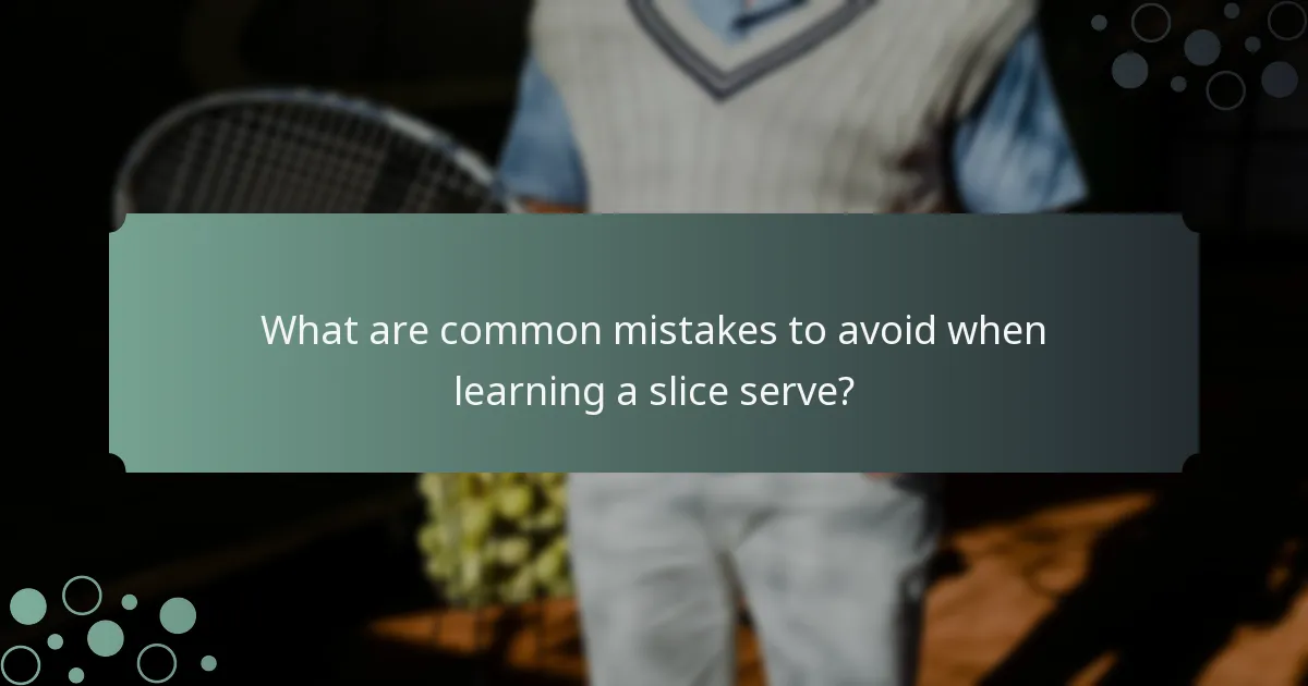 What are common mistakes to avoid when learning a slice serve?
