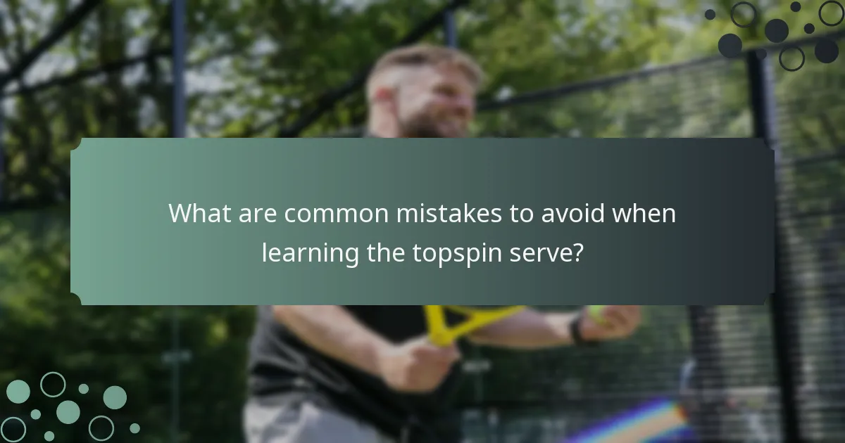 What are common mistakes to avoid when learning the topspin serve?