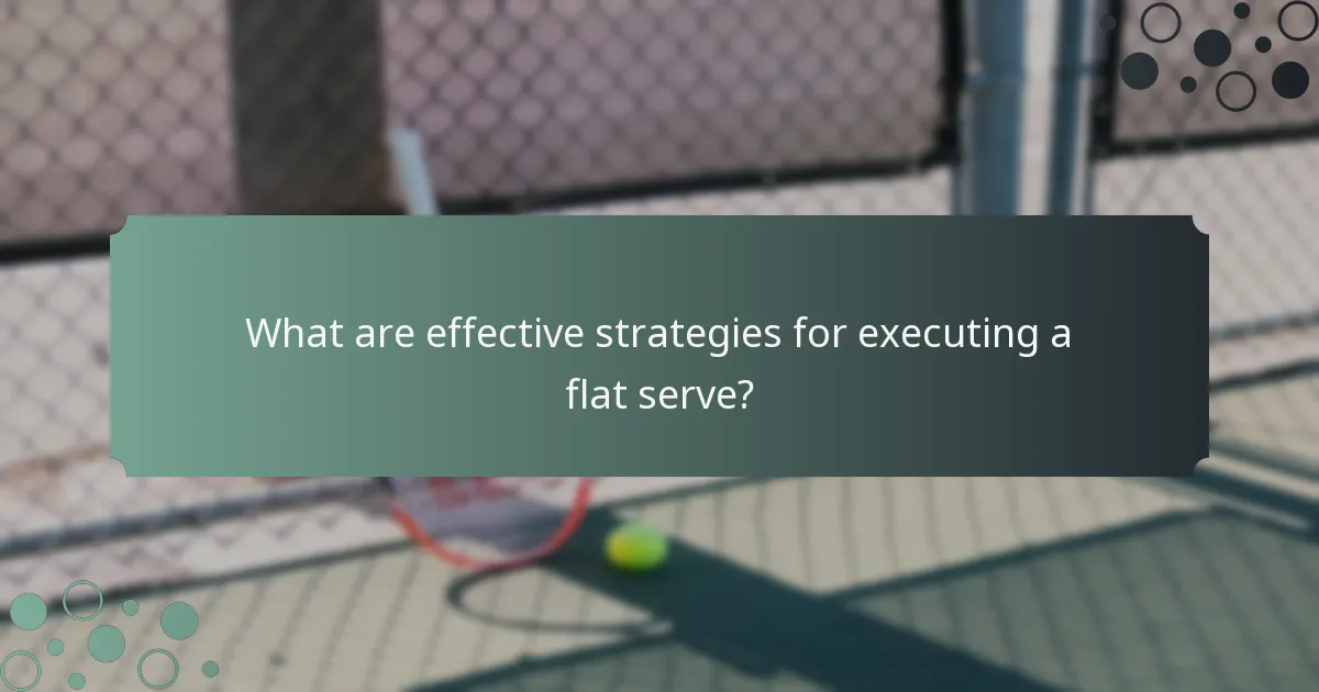 What are effective strategies for executing a flat serve?