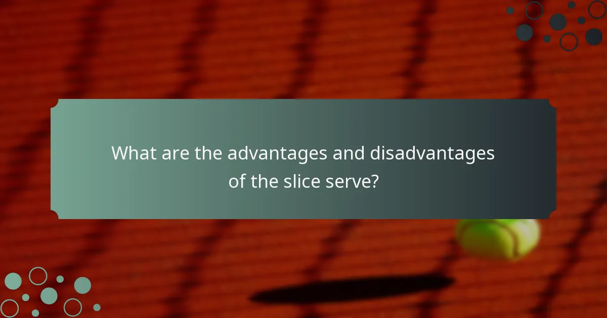 What are the advantages and disadvantages of the slice serve?