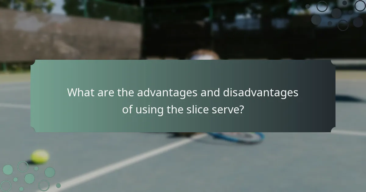 What are the advantages and disadvantages of using the slice serve?