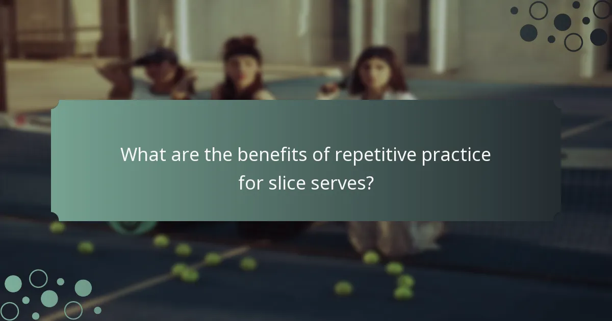 What are the benefits of repetitive practice for slice serves?