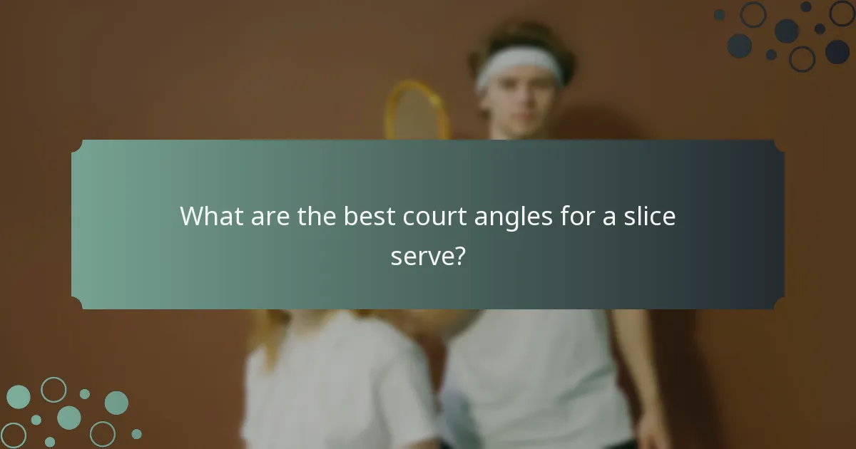 What are the best court angles for a slice serve?