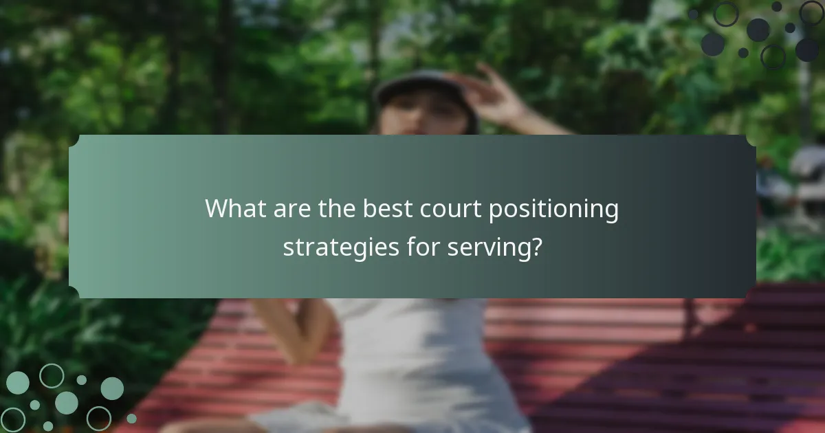 What are the best court positioning strategies for serving?