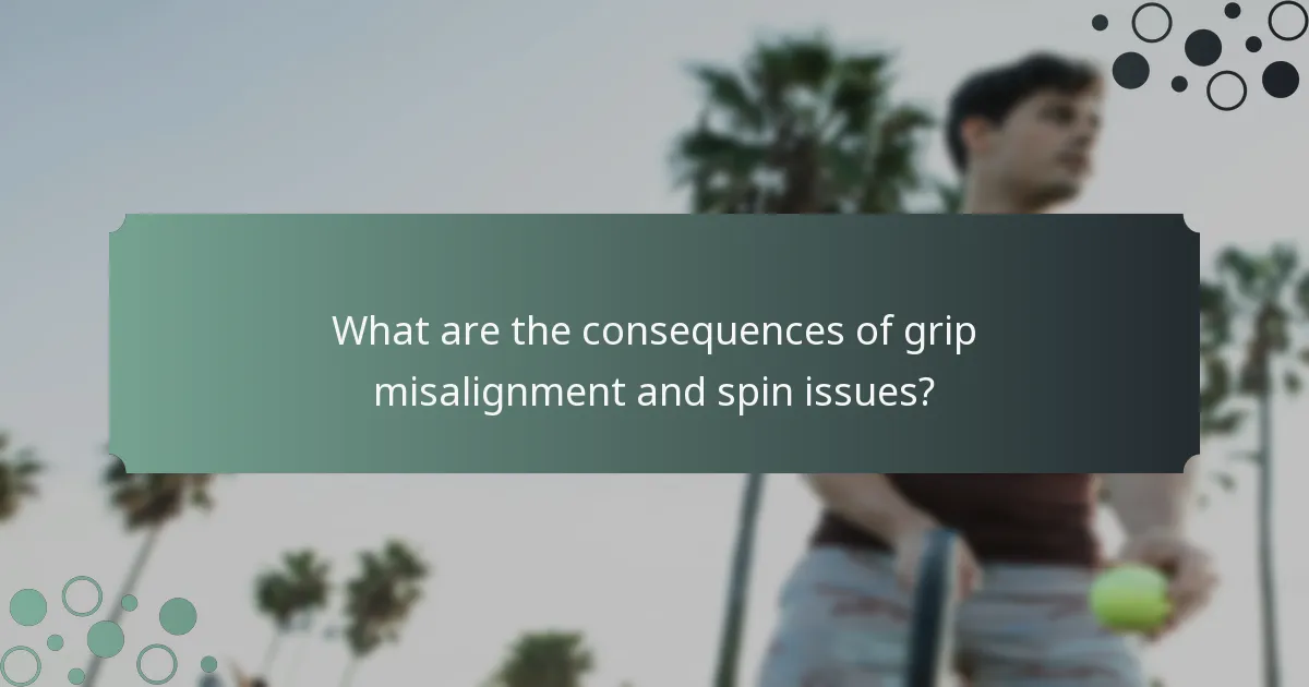What are the consequences of grip misalignment and spin issues?