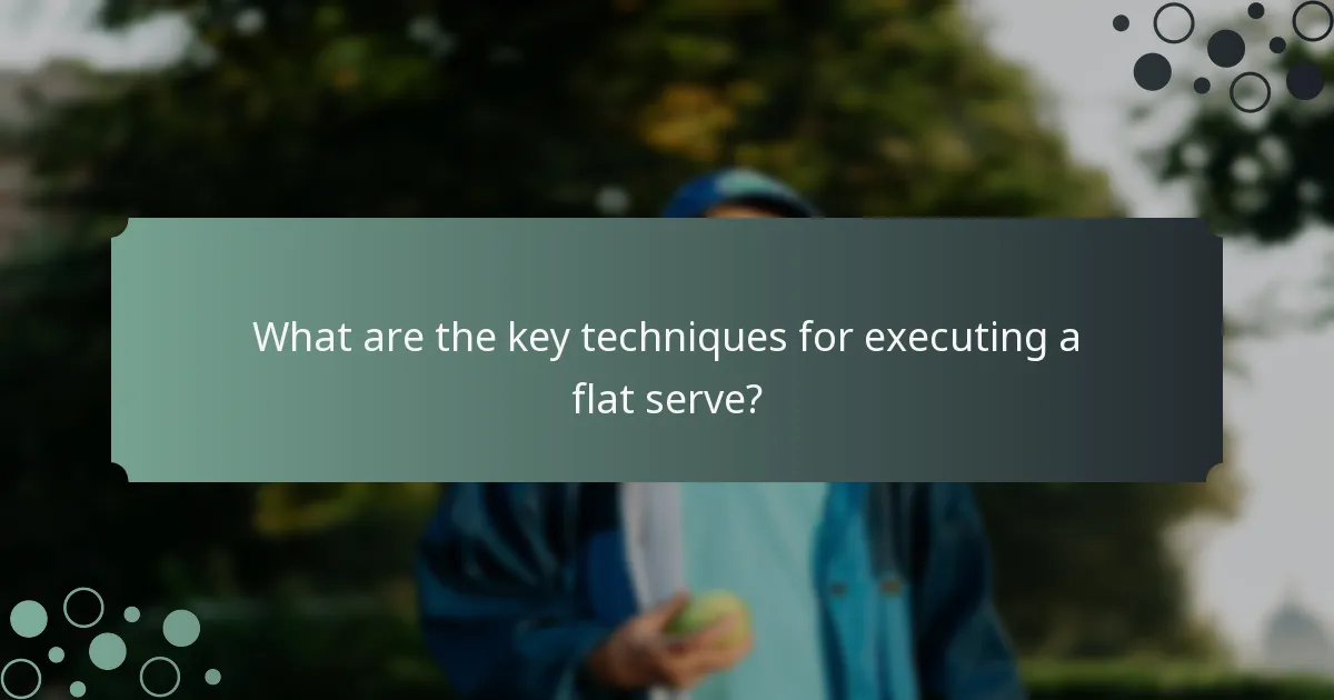 What are the key techniques for executing a flat serve?