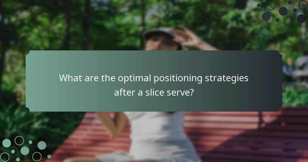 What are the optimal positioning strategies after a slice serve?