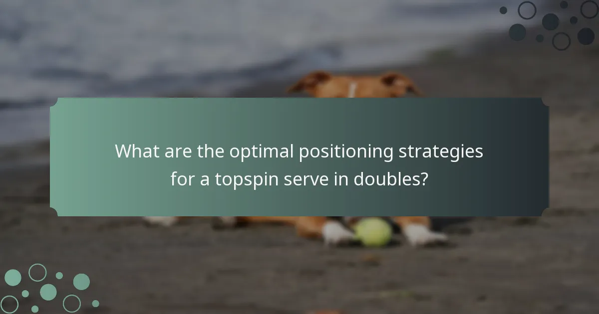 What are the optimal positioning strategies for a topspin serve in doubles?