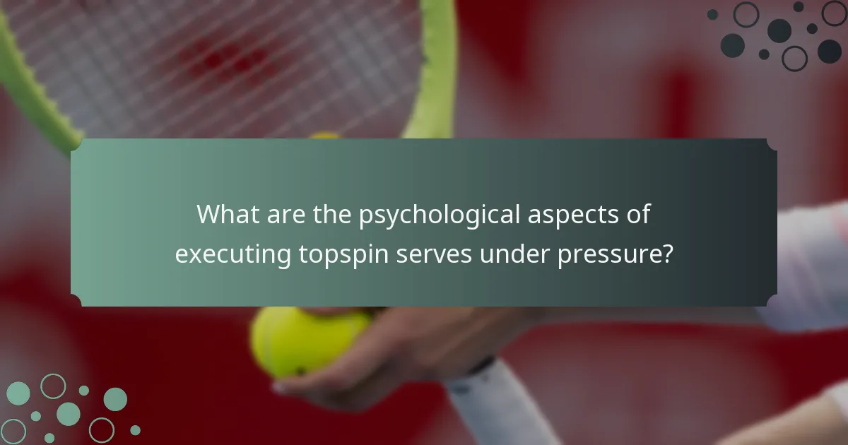 What are the psychological aspects of executing topspin serves under pressure?