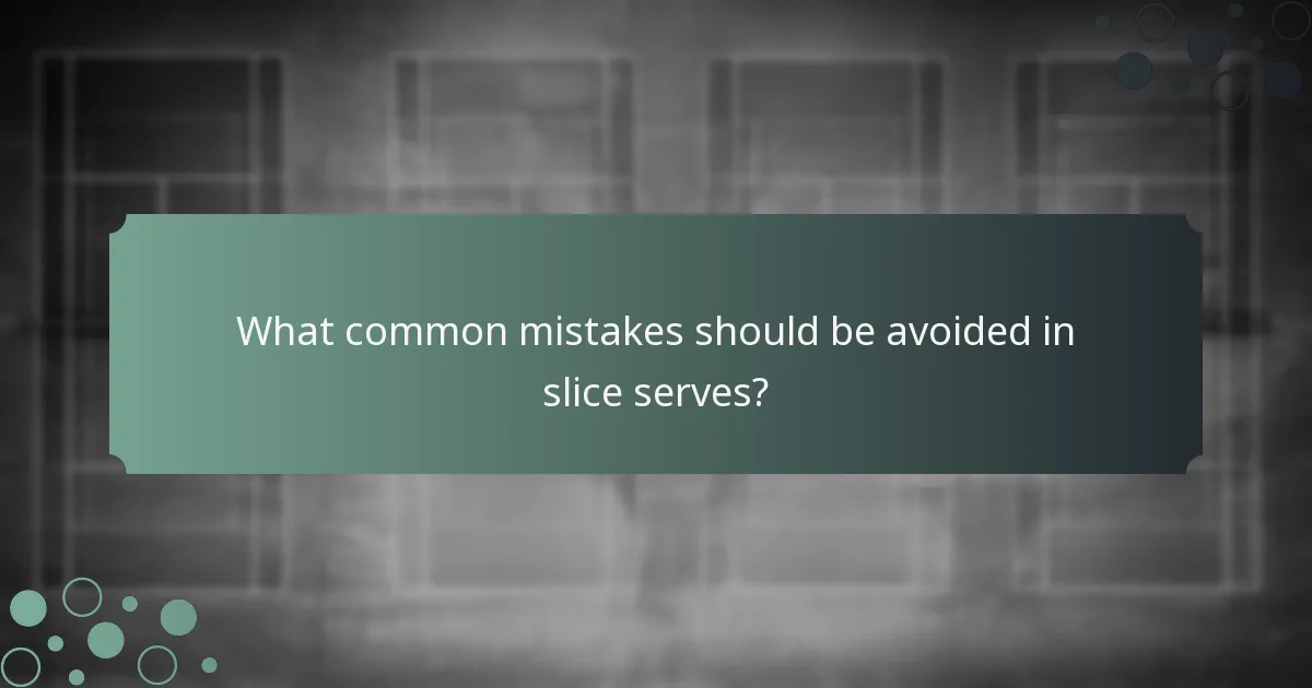What common mistakes should be avoided in slice serves?