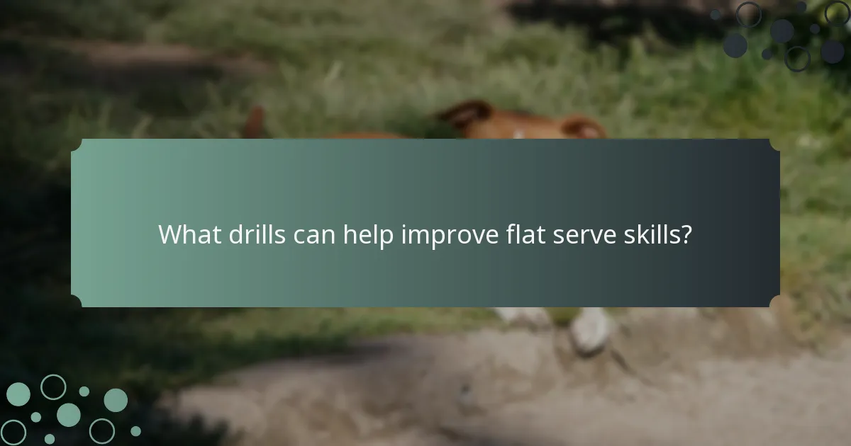 What drills can help improve flat serve skills?