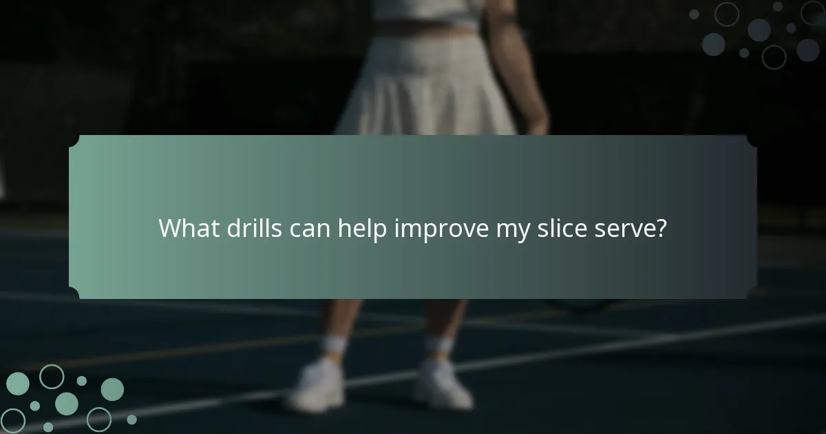 What drills can help improve my slice serve?