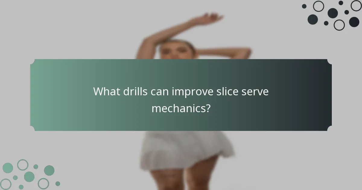 What drills can improve slice serve mechanics?