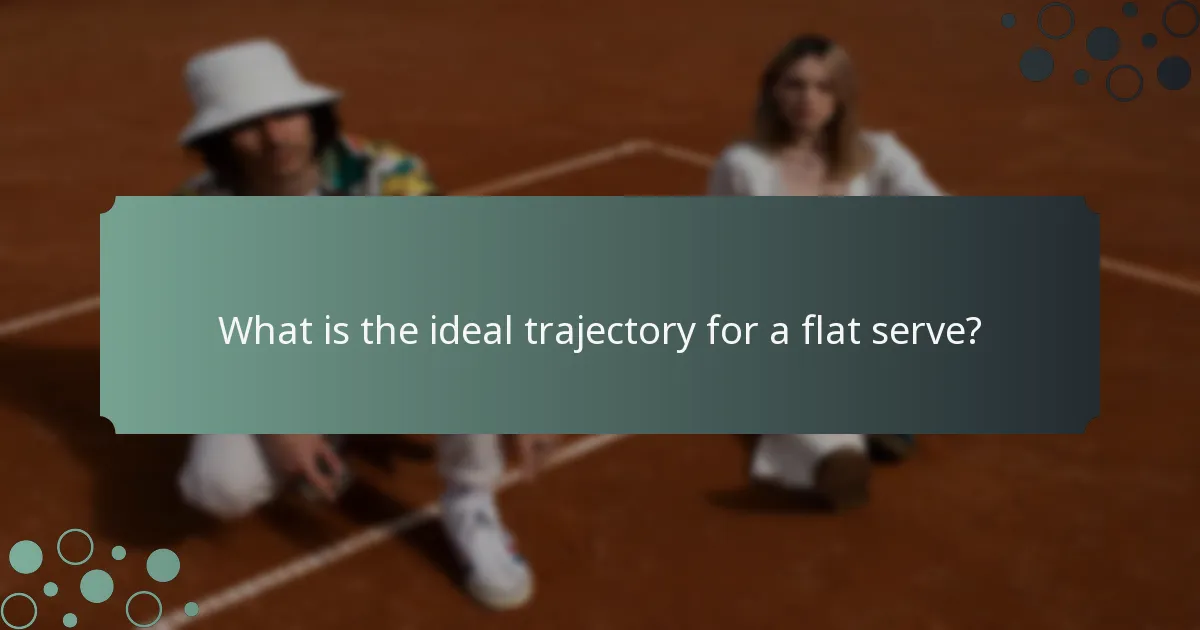 What is the ideal trajectory for a flat serve?
