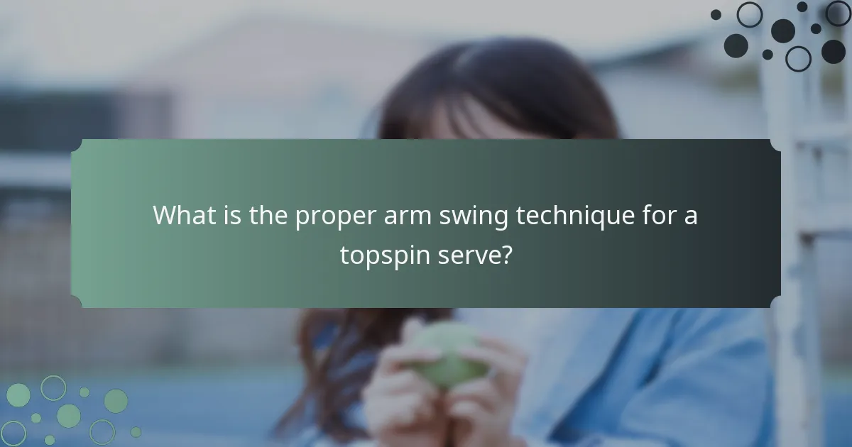 What is the proper arm swing technique for a topspin serve?