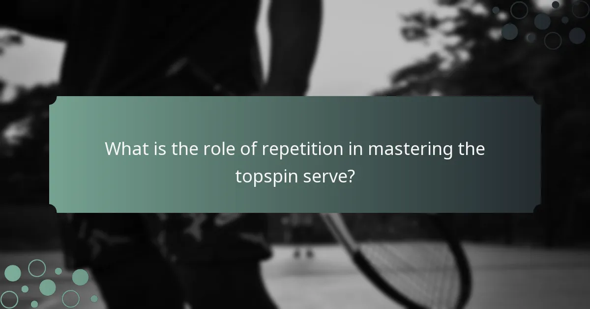 What is the role of repetition in mastering the topspin serve?