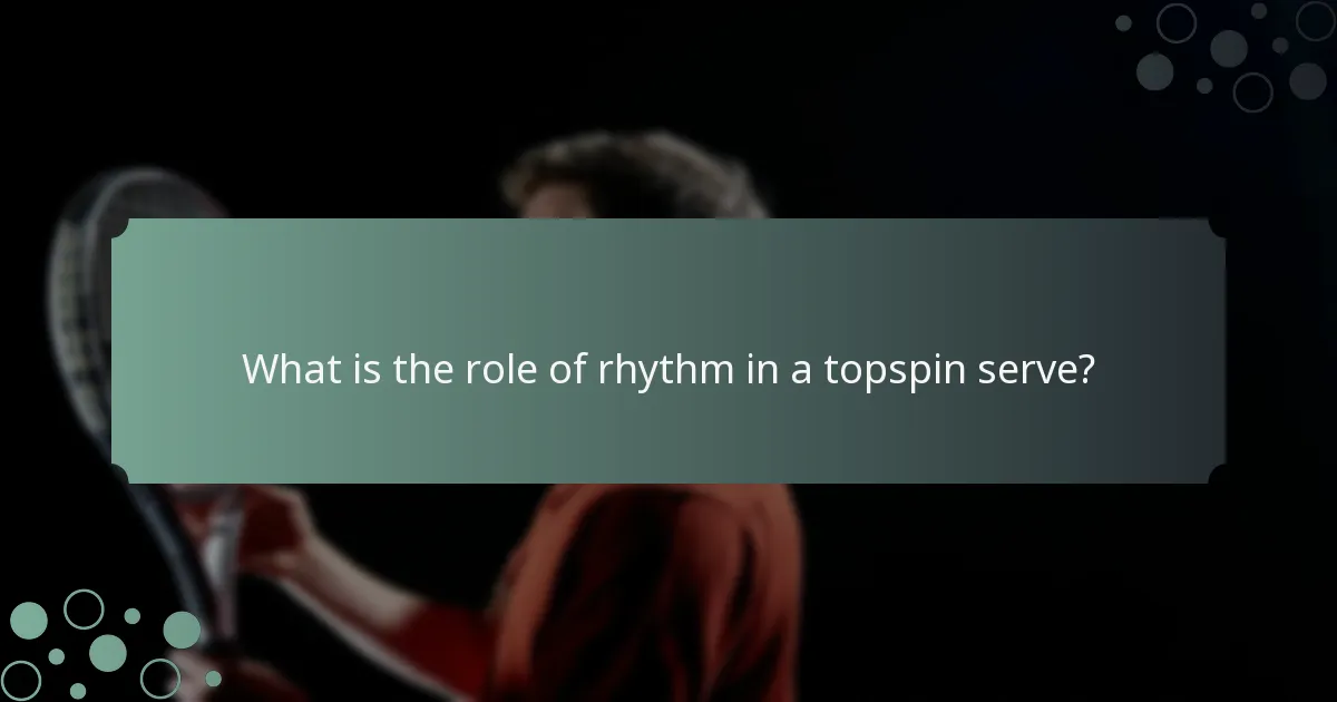 What is the role of rhythm in a topspin serve?