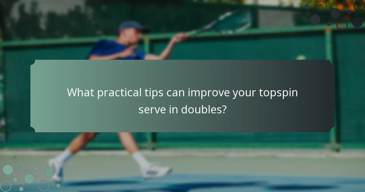 What practical tips can improve your topspin serve in doubles?