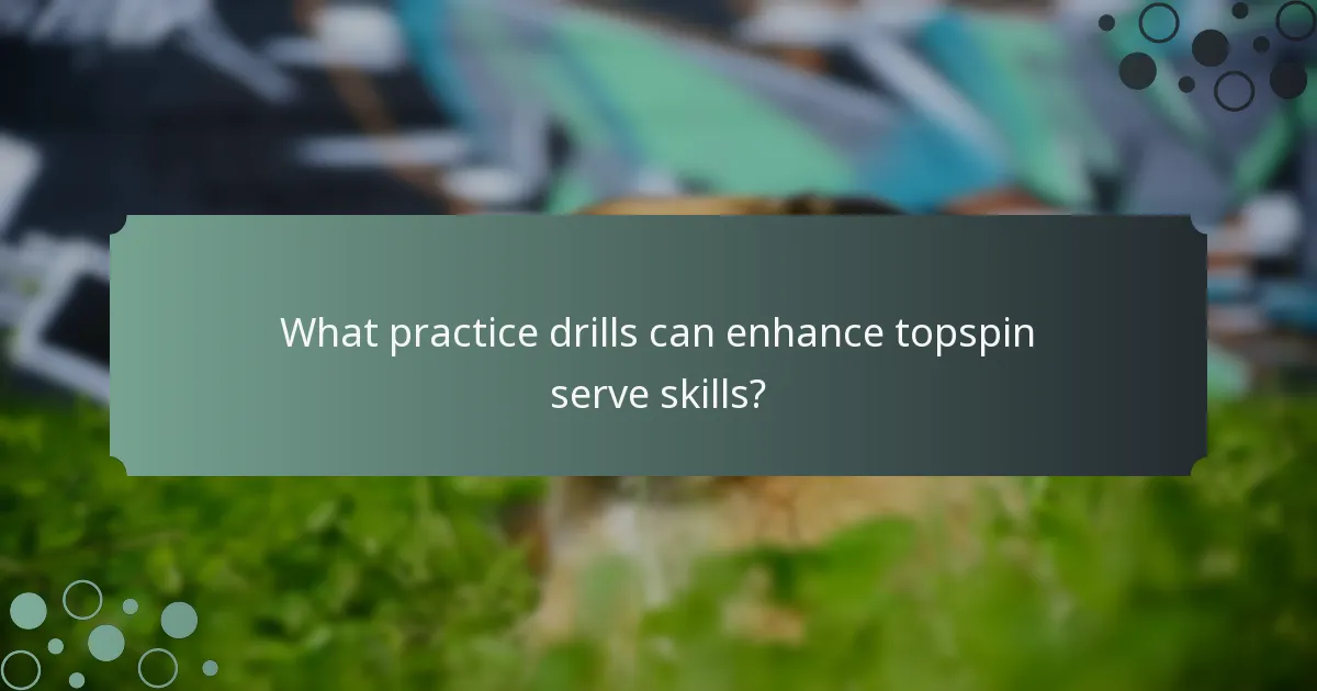 What practice drills can enhance topspin serve skills?