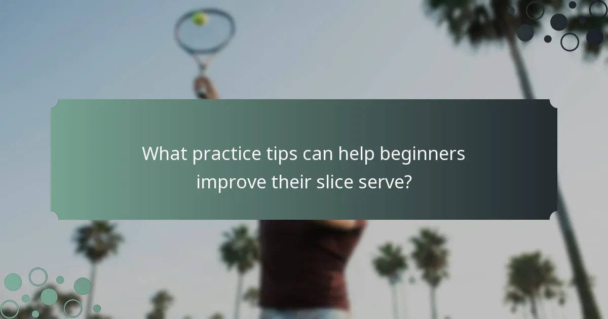 What practice tips can help beginners improve their slice serve?