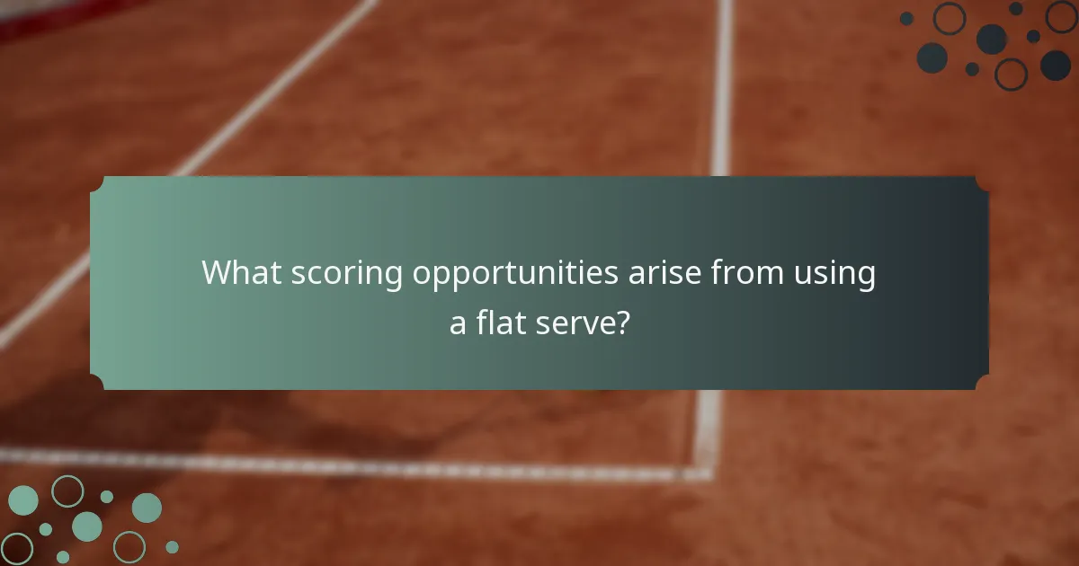 What scoring opportunities arise from using a flat serve?