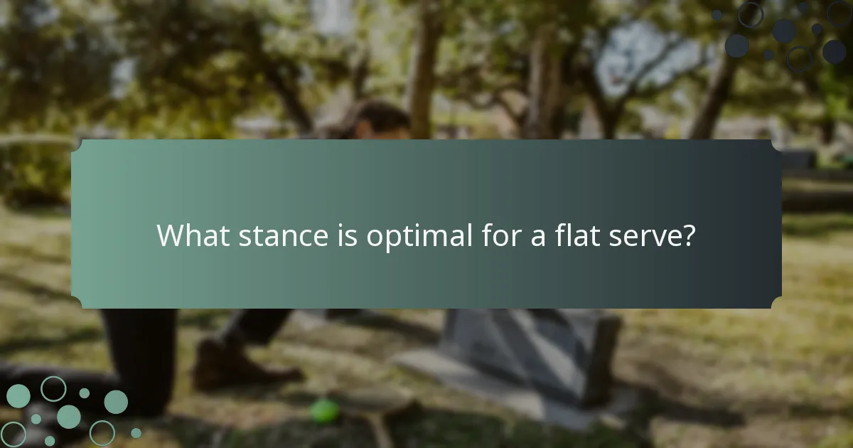 What stance is optimal for a flat serve?