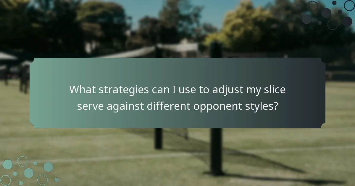 What strategies can I use to adjust my slice serve against different opponent styles?