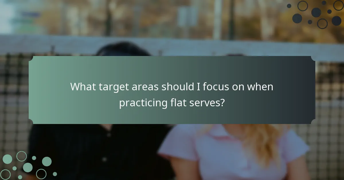 What target areas should I focus on when practicing flat serves?