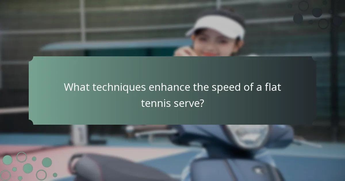 What techniques enhance the speed of a flat tennis serve?