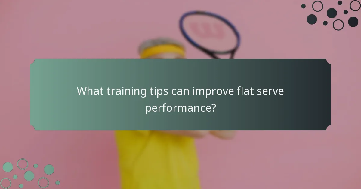 What training tips can improve flat serve performance?